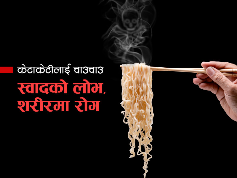 केटाकेटीलाई चाउचाउ : स्वादकाे लाेभ, शरीरमा राेग