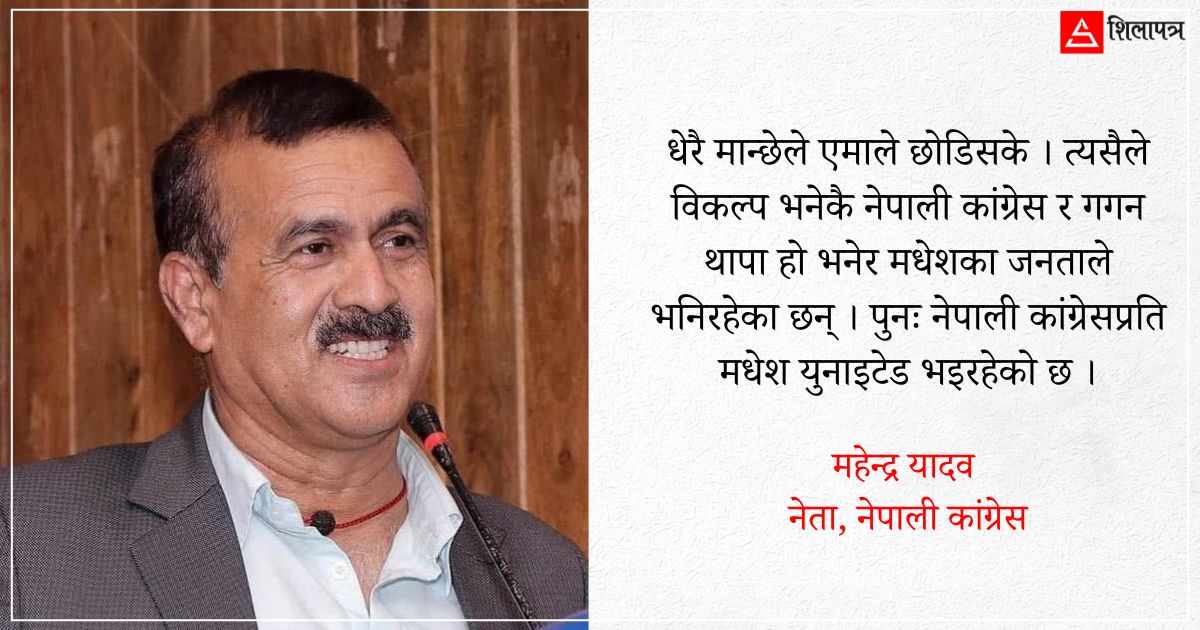 गगनको नेतृत्वमा कांग्रेसले मधेशमा विरासत फर्काउँछ : महेन्द्र यादव (अन्तर्वार्ता)