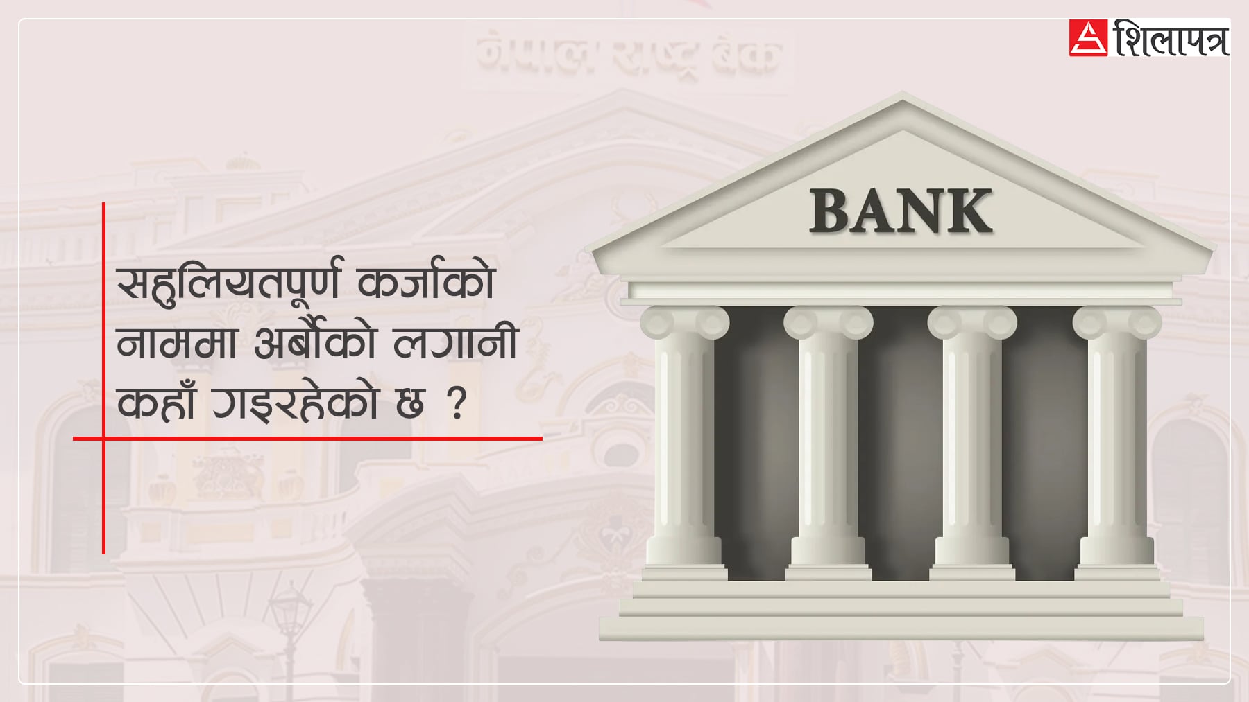 सहुलियत कर्जाको दुरुपयोग : ब्याज अनुदानमै ४० अर्ब खर्च, उपलब्धि शून्य !